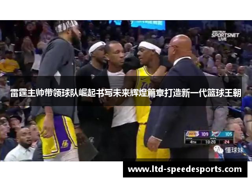 雷霆主帅带领球队崛起书写未来辉煌篇章打造新一代篮球王朝
