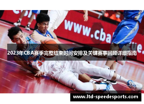 2023年CBA赛季完整结束时间安排及关键赛事回顾详细指南