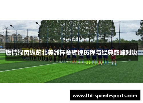 燃情绿茵纵览北美洲杯赛辉煌历程与经典巅峰对决